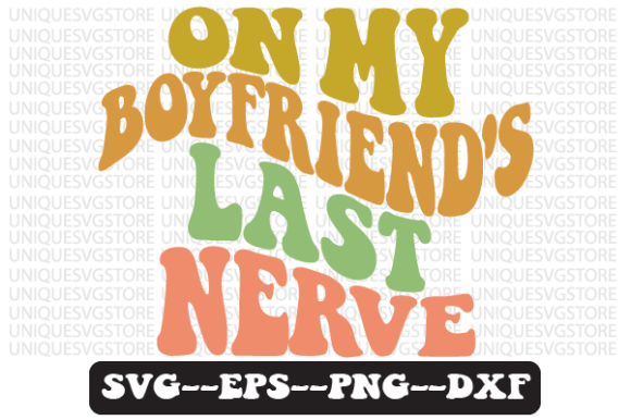 Download On My Boyfriend's Last Nerve Svg Design - Design Collection